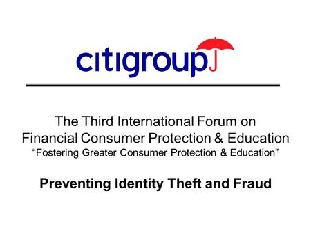 The Third International Forum on Financial Consumer Protection & Education “Fostering Greater Consumer Protection & Education” Preventing Identity Theft.