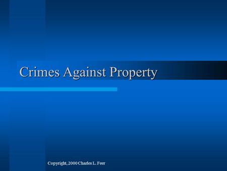 Crimes Against Property Copyright, 2000 Charles L. Feer.