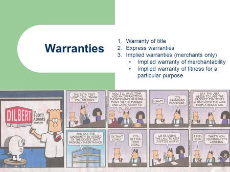 Warranties 1.Warranty of title 2.Express warranties 3.Implied warranties (merchants only) Implied warranty of merchantability Implied warranty of fitness.