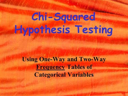 Chi-Squared Hypothesis Testing Using One-Way and Two-Way Frequency Tables of Categorical Variables.