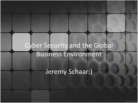 Cyber Security and the Global Business Environment Jeremy Schaar:)