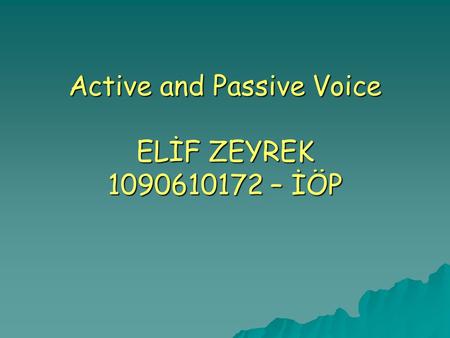Active and Passive Voice ELİF ZEYREK 1090610172 – İÖP.