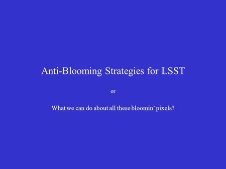 Anti-Blooming Strategies for LSST or What we can do about all these bloomin’ pixels?