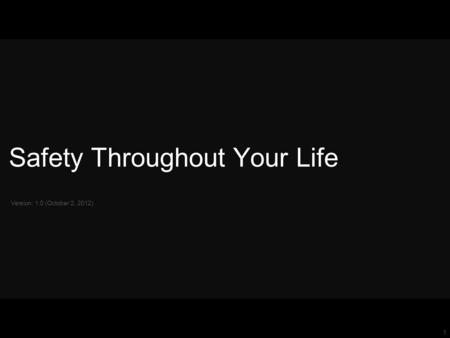 1 Safety Throughout Your Life Version: 1.0 (October 2, 2012)