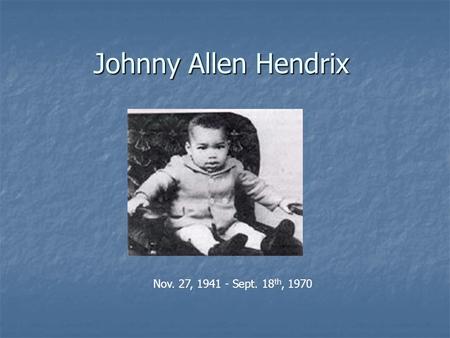 Johnny Allen Hendrix Nov. 27, 1941 - Sept. 18 th, 1970.