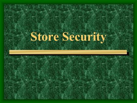 Store Security. STORE SECURITY Customer Service Acknowledge all customers Make eye contact. A possible robber will think twice if he thinks that he can.