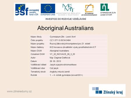 Aboriginal Australians www.zlinskedumy.cz Název školyGymnázium Zlín - Lesní čtvrť Číslo projektuCZ.1.07/1.5.00/34.0484 Název projektuRozvoj žákovských.