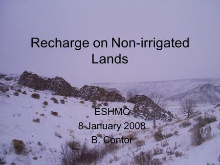 1 Recharge on Non-irrigated Lands ESHMC 8 January 2008 B. Contor.