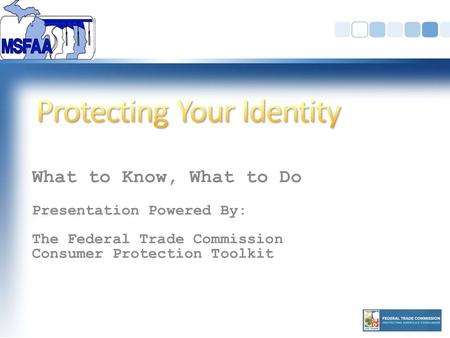 What to Know, What to Do Presentation Powered By: The Federal Trade Commission Consumer Protection Toolkit.