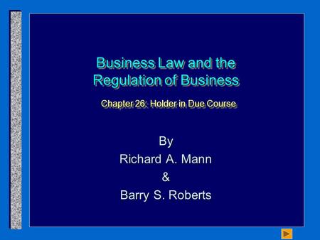Business Law and the Regulation of Business Chapter 26: Holder in Due Course By Richard A. Mann & Barry S. Roberts.
