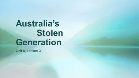 Australia’s Stolen Generation Unit 8, Lesson 3. DO NOW Imagine you have been kidnapped and will be raised by foster parents who are from another culture.