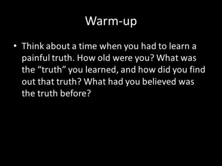 Warm-up Think about a time when you had to learn a painful truth. How old were you? What was the “truth” you learned, and how did you find out that truth?