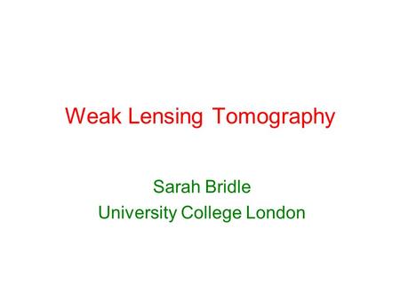 Weak Lensing Tomography Sarah Bridle University College London.