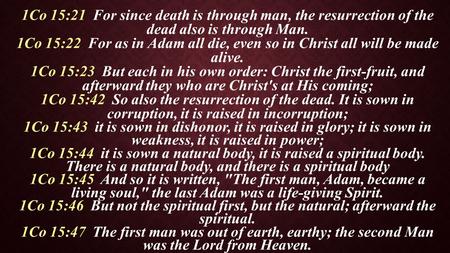 1Co 15:21 For since death is through man, the resurrection of the dead also is through Man. 1Co 15:22 For as in Adam all die, even so in Christ all will.