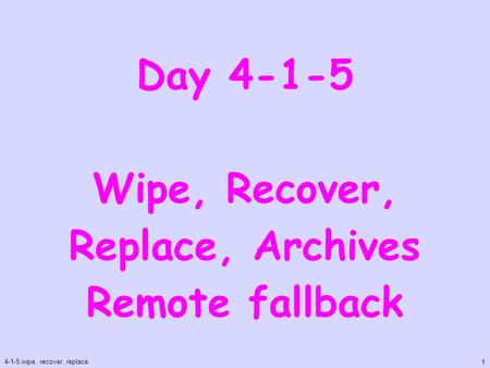 Day 4-1-5 Wipe, Recover, Replace, Archives Remote fallback 4-1-5.wipe, recover, replace 1.
