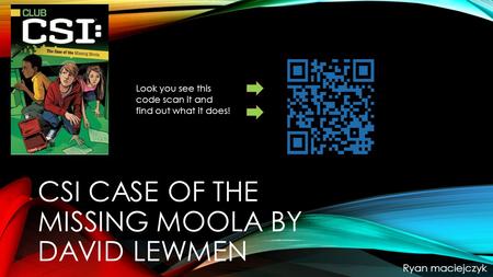 CSI CASE OF THE MISSING MOOLA BY DAVID LEWMEN Ryan maciejczyk Look you see this code scan it and find out what it does!