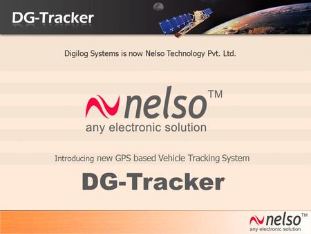 Introducing new GPS based Vehicle Tracking System DG-Tracker Digilog Systems is now Nelso Technology Pvt. Ltd.