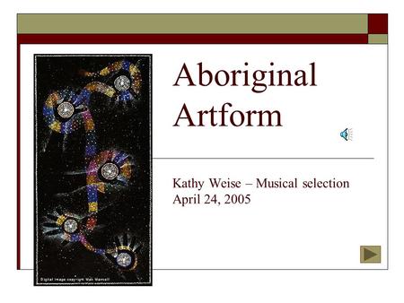 Aboriginal Artform Kathy Weise – Musical selection April 24, 2005.