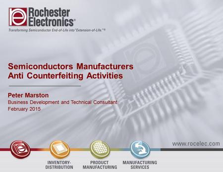 Semiconductors Manufacturers Anti Counterfeiting Activities Peter Marston Business Development and Technical Consultant February 2015.