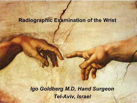 Igo Goldberg M.D, Hand Surgeon Tel-Aviv, Israel Radiographic Examination of the Wrist.