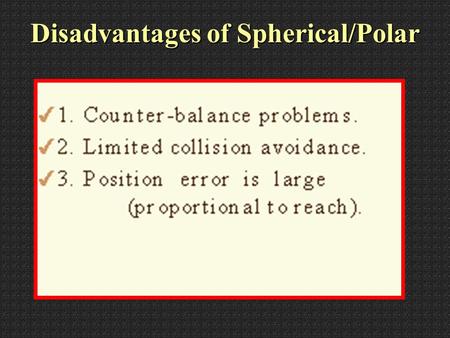 Disadvantages of Spherical/Polar Revolute Coordinate System.