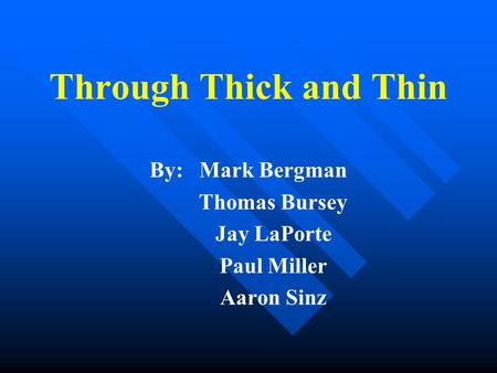 Through Thick and Thin By:Mark Bergman Thomas Bursey Jay LaPorte Paul Miller Aaron Sinz.
