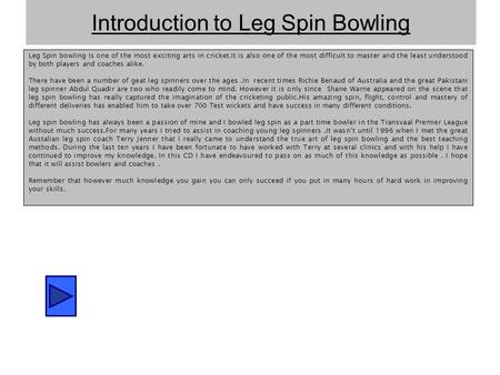 Introduction to Leg Spin Bowling Leg Spin bowling Is one of the most exciting arts in cricket.It is also one of the most difficult to master and the least.