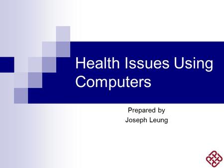 Health Issues Using Computers Prepared by Joseph Leung.