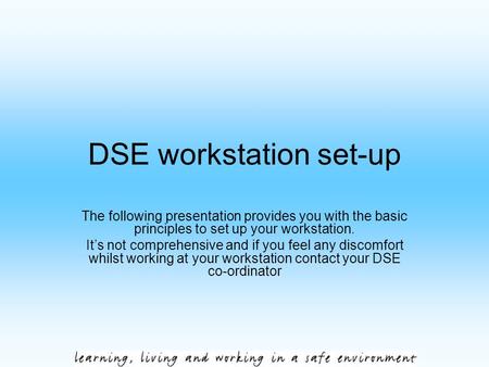 DSE workstation set-up The following presentation provides you with the basic principles to set up your workstation. It’s not comprehensive and if you.
