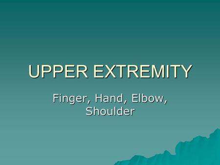 UPPER EXTREMITY Finger, Hand, Elbow, Shoulder. HAND & WRIST ANATOMY.