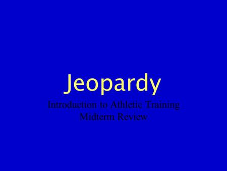 Jeopardy Introduction to Athletic Training Midterm Review.