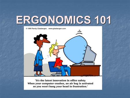 ERGONOMICS 101 An Overview. Somewhere, Something Went Terribly Wrong Gary Larson’s “The Far Side”, Copyright 1986 Universal Press Syndicate.