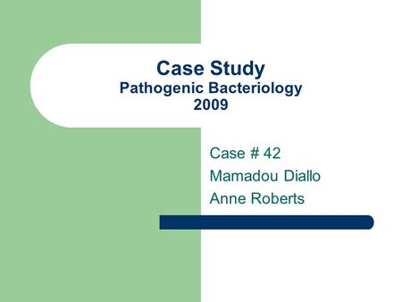 Case Study Pathogenic Bacteriology 2009 Case # 42 Mamadou Diallo Anne Roberts.