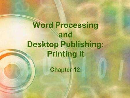 Word Processing and Desktop Publishing: Printing It Chapter 12.