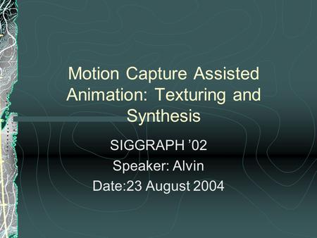 Motion Capture Assisted Animation: Texturing and Synthesis SIGGRAPH ’02 Speaker: Alvin Date:23 August 2004.