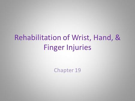 Rehabilitation of Wrist, Hand, & Finger Injuries Chapter 19.