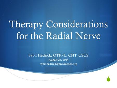  Therapy Considerations for the Radial Nerve Sybil Hedrick, OTR/L, CHT, CSCS August 23, 2014