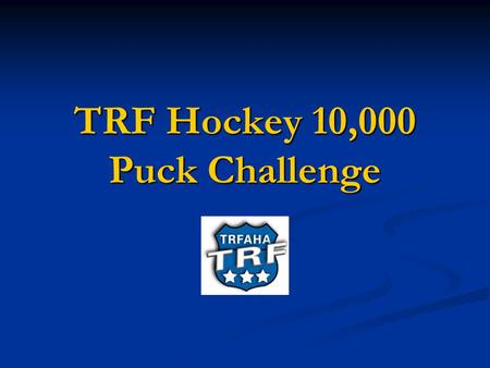 TRF Hockey 10,000 Puck Challenge. 10,000 Puck Challenge Guidelines Guidelines Be honest with yourself Be honest with yourself You will only improve with.