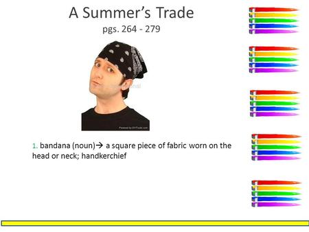 A Summer’s Trade pgs. 264 - 279 1. bandana (noun)  a square piece of fabric worn on the head or neck; handkerchief.