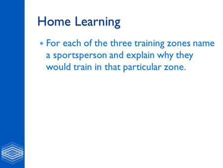 Home Learning For each of the three training zones name a sportsperson and explain why they would train in that particular zone.