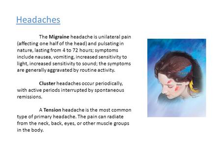Headaches The Migraine headache is unilateral pain (affecting one half of the head) and pulsating in nature, lasting from 4 to 72 hours; symptoms include.
