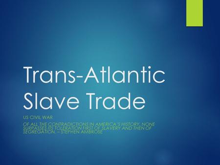 Trans-Atlantic Slave Trade US CIVIL WAR OF ALL THE CONTRADICTIONS IN AMERICA’S HISTORY, NONE SURPASSES ITS TOLERATION FIRST OF SLAVERY AND THEN OF SEGREGATION.