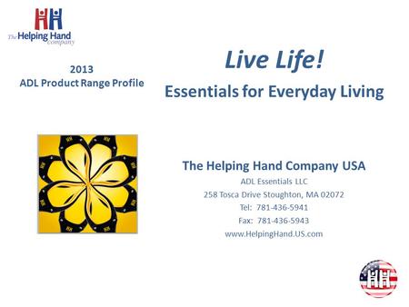 2013 ADL Product Range Profile Live Life! Essentials for Everyday Living The Helping Hand Company USA ADL Essentials LLC 258 Tosca Drive Stoughton, MA.