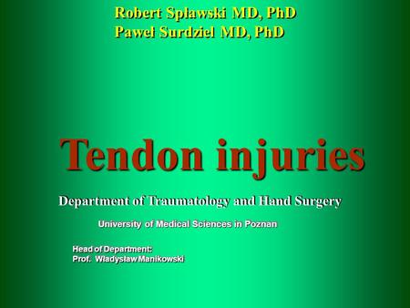 Tendon injuries Robert Spławski MD, PhD Paweł Surdziel MD, PhD Robert Spławski MD, PhD Paweł Surdziel MD, PhD Department of Traumatology and Hand Surgery.