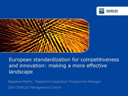 European standardization for competitiveness and innovation: making a more effective landscape Ségolène Martin, ‘Research Integration’ Programme Manager.
