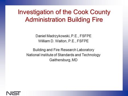 Investigation of the Cook County Administration Building Fire Daniel Madrzykowski, P.E., FSFPE William D. Walton, P.E., FSFPE Building and Fire Research.