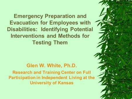 Emergency Preparation and Evacuation for Employees with Disabilities: Identifying Potential Interventions and Methods for Testing Them Glen W. White, Ph.D.