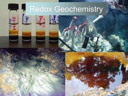 Redox Geochemistry. WHY? Redox gradients drive life processes! –The transfer of electrons between oxidants and reactants is harnessed as the battery,