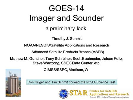 1 GOES-14 Imager and Sounder a preliminary look Timothy J. Schmit NOAA/NESDIS/Satellite Applications and Research Advanced Satellite Products Branch (ASPB)