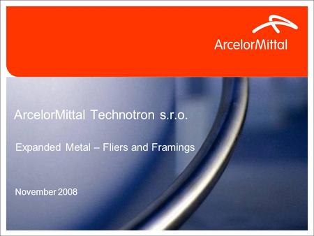 7.5.20150 ArcelorMittal Technotron s.r.o. Expanded Metal – Fliers and Framings November 2008.